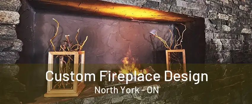 Custom Fireplace Design North York - ON