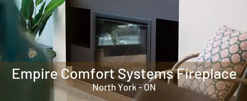 Empire Comfort Systems Fireplace North York - ON