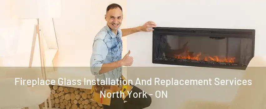 Fireplace Glass Installation And Replacement Services North York - ON