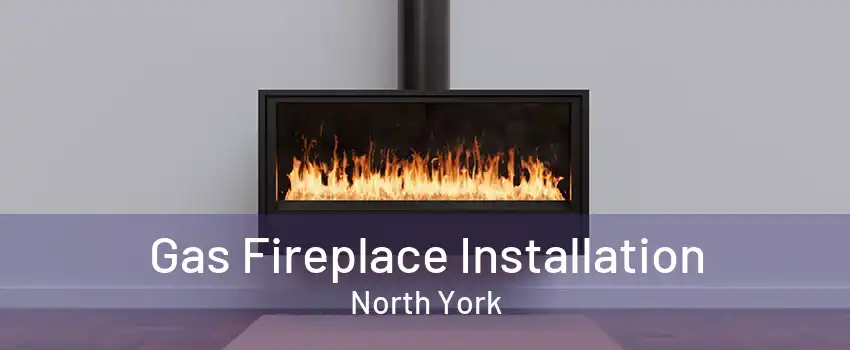Gas Fireplace Installation North York | Propane Fireplace Setup