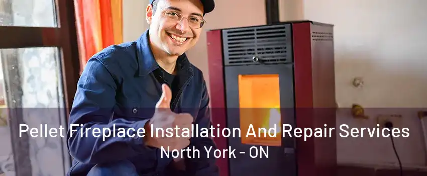 Pellet Fireplace Installation And Repair Services North York - ON