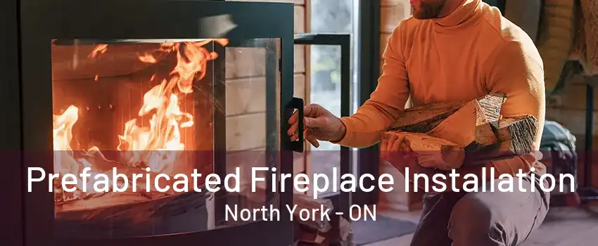 Prefabricated Fireplace Installation North York - ON