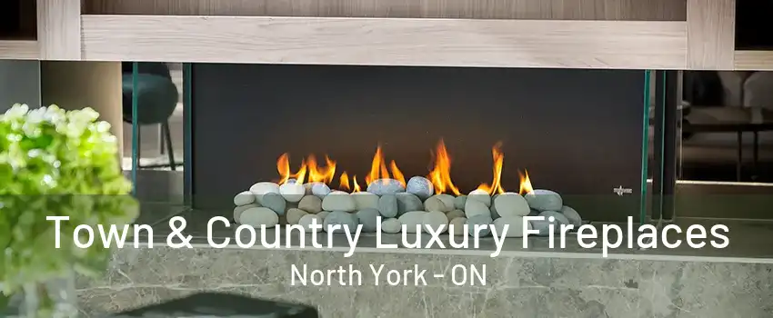 Town & Country Luxury Fireplaces North York - ON