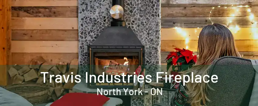 Travis Industries Fireplace North York - ON