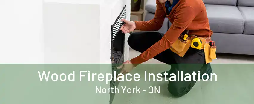 Wood Fireplace Installation North York - ON