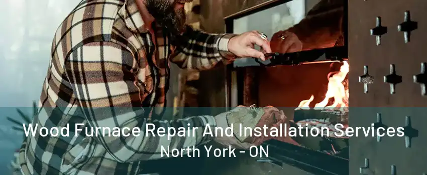 Wood Furnace Repair And Installation Services North York - ON